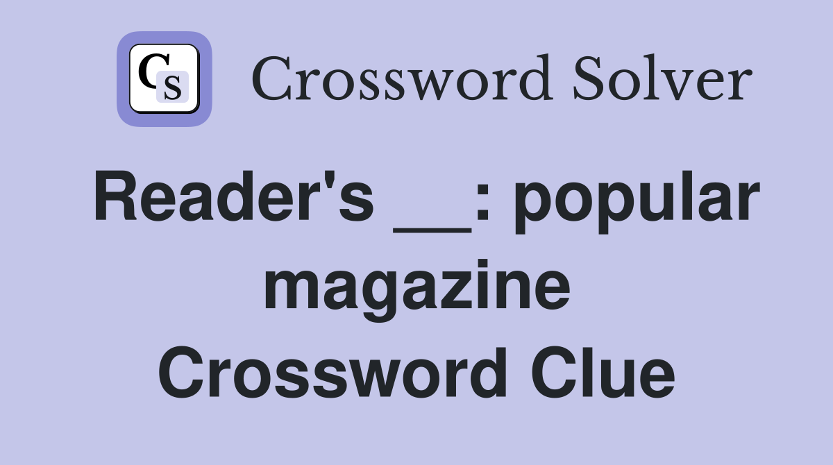 Reader's __ popular magazine Crossword Clue Answers Crossword Solver